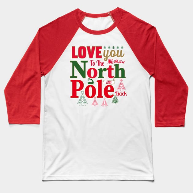 Love You To The North Pole and Back Baseball T-Shirt by joshp214